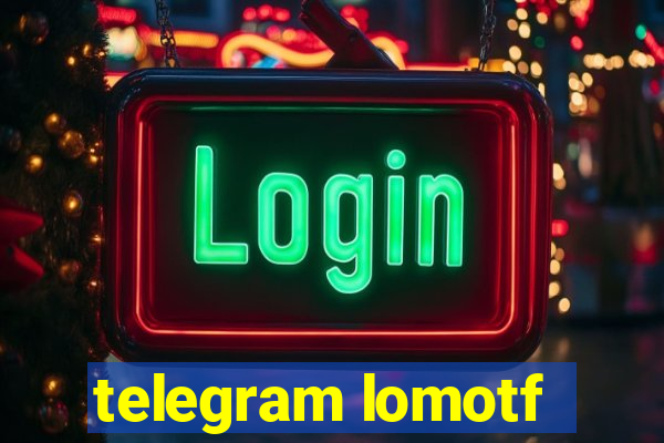 telegram lomotf